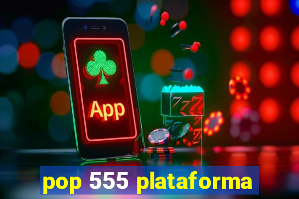 pop 555 plataforma